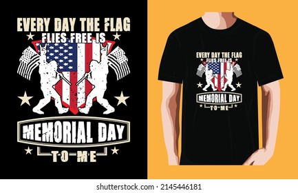 Every day the flag flies free is Memorial Day to me| Memorial Day T-shirt Design