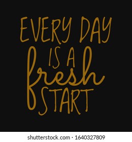 Every day is a fresh start. Inspirational and motivational quote.