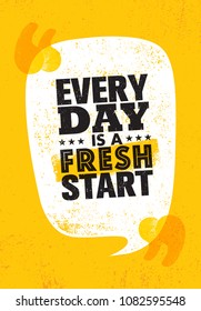 Every Day Is a Fresh Start. Inspiring Creative Motivation Quote Poster Template. Vector Typography Banner Design Concept On Grunge Texture Rough Background