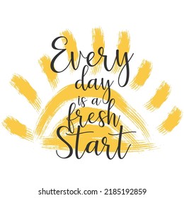 Every day is a fresh start motivational lettering inscription isolated on white background. Inspirational quote for poster, card, sign, flyer, print etc. Vector illistration