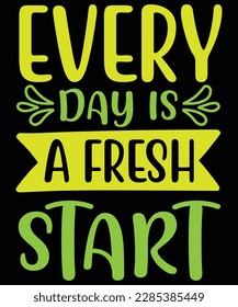 Every day is a fresh start Shirt print template, typography design for shirt, mug, iron, glass, sticker, hoodie, pillow, phone case, etc, perfect design of mothers day fathers day valentine day