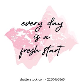 Every Day is a Fresh Start Slogan on Pink Watercolor Background, Vector Design for Fashion and Poster Prints, Sticker, Bag, Mug, Cover Design