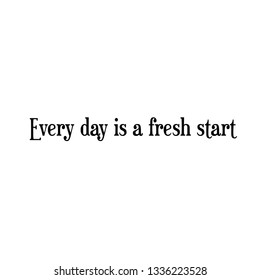 Every day is a fresh start, typography for print or use as poster, flyer or T shirt