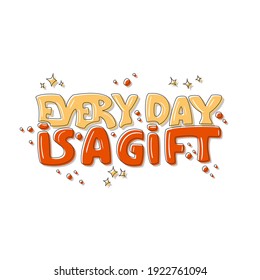 Every day is a gift. Hand drawn vector lettering