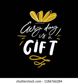 Every day is a gift. Hand lettering illustration for your design. Vector illustration 