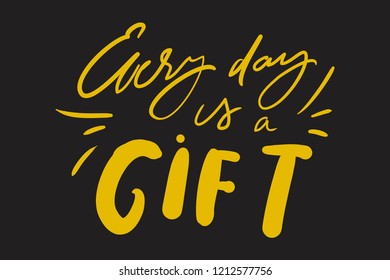 Every day is a gift. Hand lettering illustration for your design. Vector illustration 