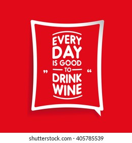 Every day is good to drink wine