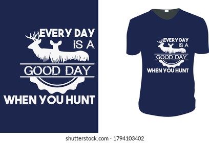 Every Day is a Good Day When You Hunt. Hunting T-Shirt, Hunting Vector graphic for t shirt. Vector graphic, typographic poster or t-shirt.Hunting style background.