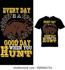 Every day is a good day when you hunt best t shirt design