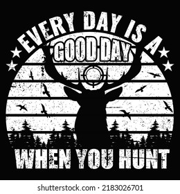 EVERY DAY IS A GOOD DAY WHEN YOU HUNT Hunting T shirt and mug design vector illustration