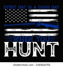 EVERY DAY IS A GOOD DAY WHEN YOU HUNT Hunting T shirt and mug design vector illustration