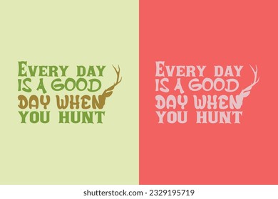 Every Day Is A Good Day When You Hunt, Outdoor Hunting Shirt, Hunting Solves Most Of My Problems EPS, Deer Hunter Cut Files, deer hunting gift,