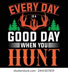 Every Day Is A Good Day When You Hunt - Hunting T Shirt Design, Hand drawn lettering and calligraphy, Cutting Cricut and Silhouette, poster, banner, flyer and mug.