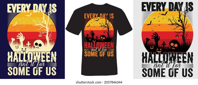 Every day is Halloween isn't it for some of us t-shirt design for Halloween