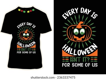 Every Day Is Halloween Isn't It For Some Of Us, Halloween T-shirt Design