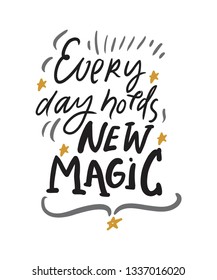 Every day holds a new magic.Magic quotes set for your design: posters, cards. Hand lettering illustrations