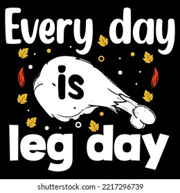 Every day is leg day, Thanksgiving t-shirt design, happy thanksgiving day T-shirts
