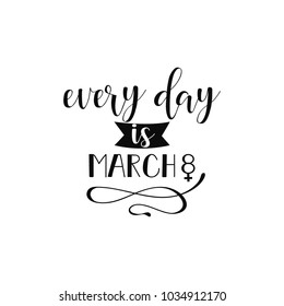 Every day is March 8. Lettering. Feminist quote. Graphic design element. Can be used as print for poster, t shirt, postcard.
