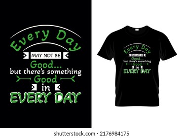 Every day may not be good... but there’s something good in every day modern quotes t-shirt design