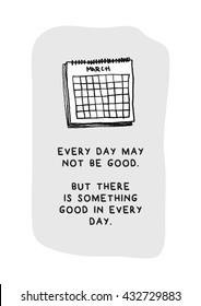 Every day may not be good but there is something good in every day. (Calendar Hand Drawn Illustration Vector Quote Design)