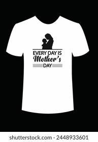 Every day is mothers day t shirt design, happy mothers day t shirt design