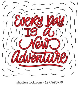 Every day is a new adventure - hand drawn lettering. Vector typography design isolated on white background.