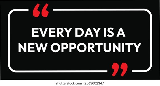 Every Day Is A New Opportunity.  Quote, inspirational poster, typographical design, you can do anything, vector illustration. idea Create begin message lifestyle letter learning. 