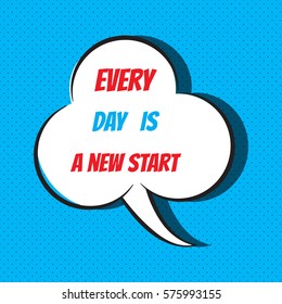 Every day is a new start. Motivational and inspirational quote. Vector typography, comics background