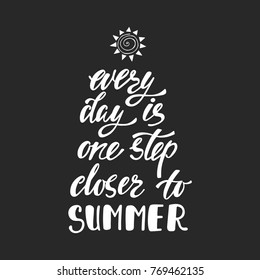Every day is one step closer to summer. Inspirational quote. Modern calligraphy phrase with hand drawn sun. Simple vector lettering for print and poster. Typographic design.