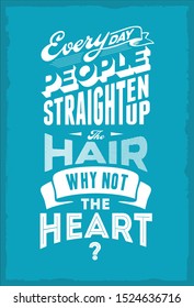 Every day people straighten up the hair why not the heart. Revolution quotes from world figures. Vector typography design vintage classic poster t-shirt template.