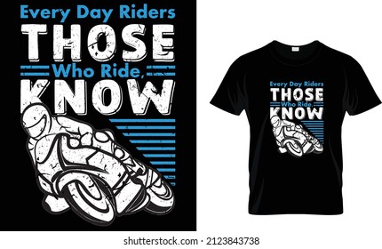 Every day riders those who ride,know--Motorbike T-Shirt.