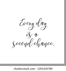 Every day is a second chance. Hand lettering motivation quote