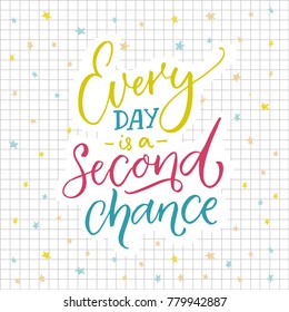 Every day is a second chance. Motivational quote about life. Colorful lettering on sqared paper background