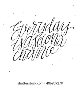 Every Day Is A Second Chance.
Positive Quote Handwritten With Script Calligraphy. Motivational Inscription. Hand Drawn Script Lettering. Typography Design for Your Designs: T-shirts, Poster, Cards.
