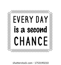 Every Day Is A Second Chance. Vector Quote