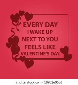 Every day I wake up next to you feels like Valentine's Day lettering with a heart frame