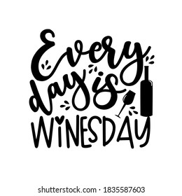 Every day is winesday - funny phrase with bottle and wineglass. Good for card print, poster, label,T shirt, and gift design.