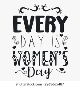 Every day is women’s day- Women's Day SVG design. Women's day quotes for tshirt design