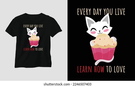 every day you live learn how to love
 - Valentine's Day Typography t-shirt Design with heart, cat, and motivational quotes