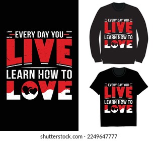 Every day you live learn how to love t shirt design.