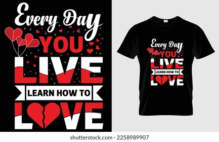 Every day you live learn long...valentine t-shirt design template