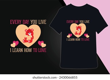 Every Day You Live I Learn How To Love T-Shirt Design