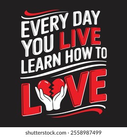 Every Day You Live Learn How to Love Happy Valentine Day T-Shirt Design 