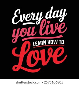 Every Day You Live Learn How To Love T shirt Design, vector illustration, graphic template, print on demand, textile, retro style, typography, vintage, valentine's day t-shirt, tee