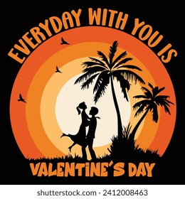 Every day with you is Valentine's Day. t-shirt design vector