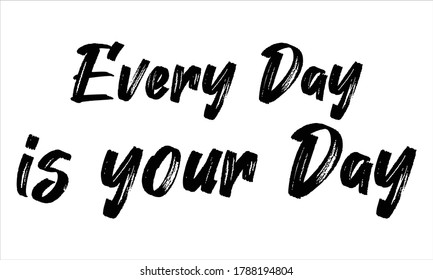 every day is your day Typography Brush Hand drawn Black text lettering and phrase isolated on the White background