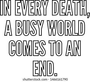 In every death a busy world comes to an end