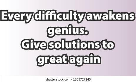 Every difficulty awakens genius. Give solutions to great again outlined text art