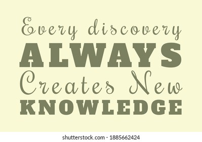 Every discovery always creates new knowledge text art