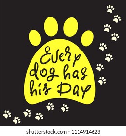 Every dog has his day - handwritten funny motivational quote, American slang. Print for inspiring poster, t-shirt, bag, cups, greeting postcard, flyer, sticker, badge. Simple vector sign